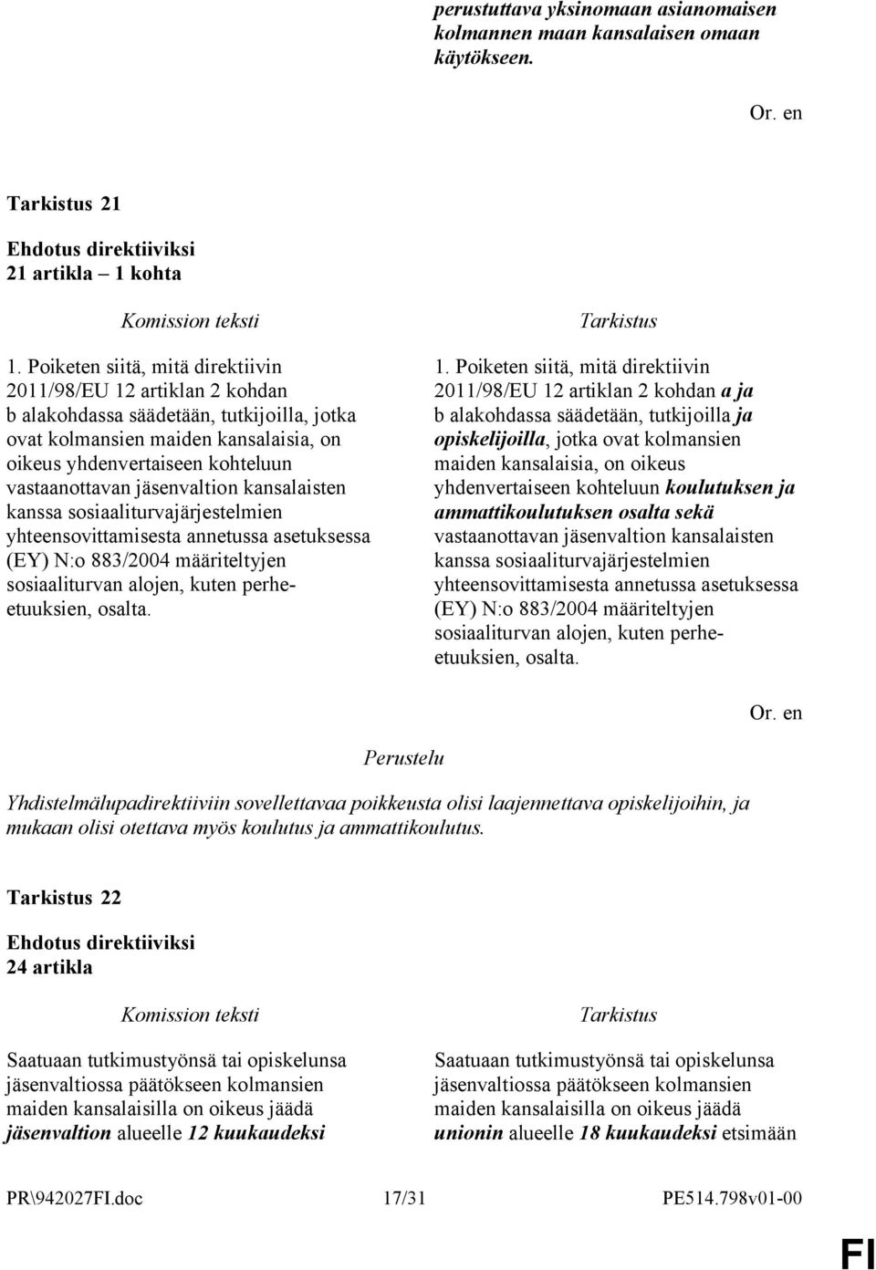 jäsenvaltion kansalaisten kanssa sosiaaliturvajärjestelmien yhteensovittamisesta annetussa asetuksessa (EY) N:o 883/2004 määriteltyjen sosiaaliturvan alojen, kuten perheetuuksien, osalta. 1.