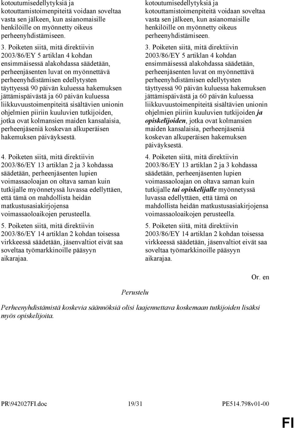 kuluessa hakemuksen jättämispäivästä ja 60 päivän kuluessa liikkuvuustoimenpiteitä sisältävien unionin ohjelmien piiriin kuuluvien tutkijoiden, jotka ovat kolmansien maiden kansalaisia,