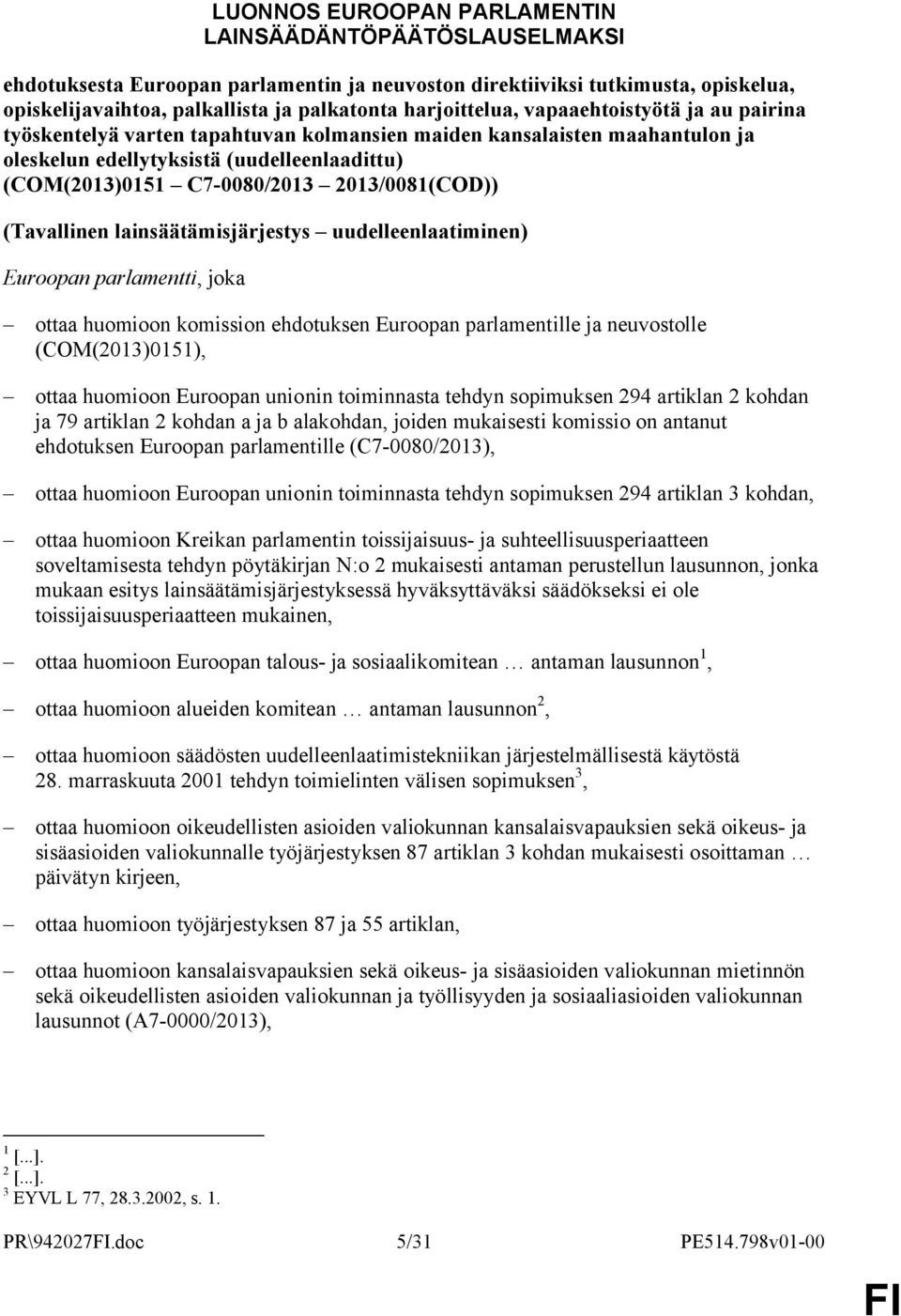 2013/0081(COD)) (Tavallinen lainsäätämisjärjestys uudelleenlaatiminen) Euroopan parlamentti, joka ottaa huomioon komission ehdotuksen Euroopan parlamentille ja neuvostolle (COM(2013)0151), ottaa