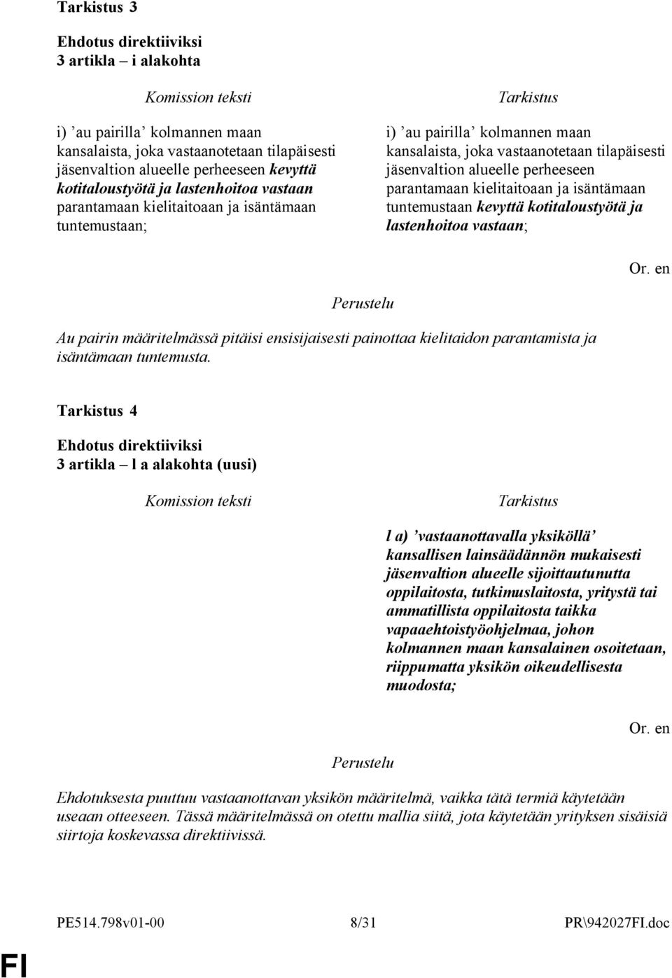 tuntemustaan kevyttä kotitaloustyötä ja lastenhoitoa vastaan; Au pairin määritelmässä pitäisi ensisijaisesti painottaa kielitaidon parantamista ja isäntämaan tuntemusta.