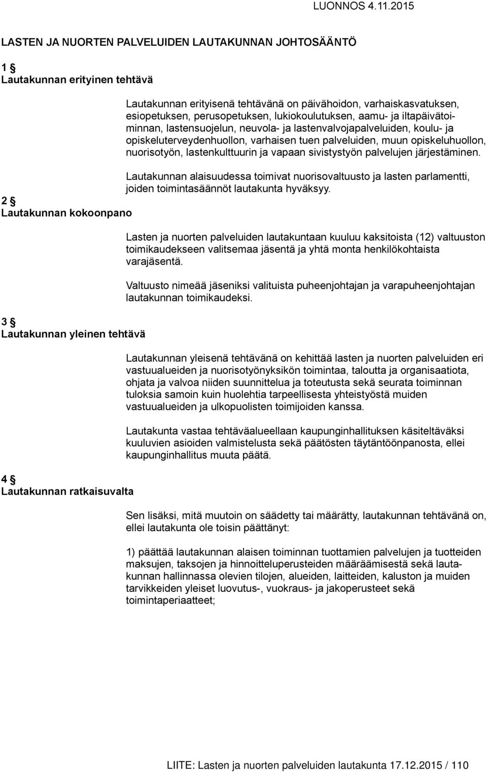 lukiokoulutuksen, aamu- ja iltapäivätoiminnan, lastensuojelun, neuvola- ja lastenvalvojapalveluiden, koulu- ja opiskeluterveydenhuollon, varhaisen tuen palveluiden, muun opiskeluhuollon, nuorisotyön,