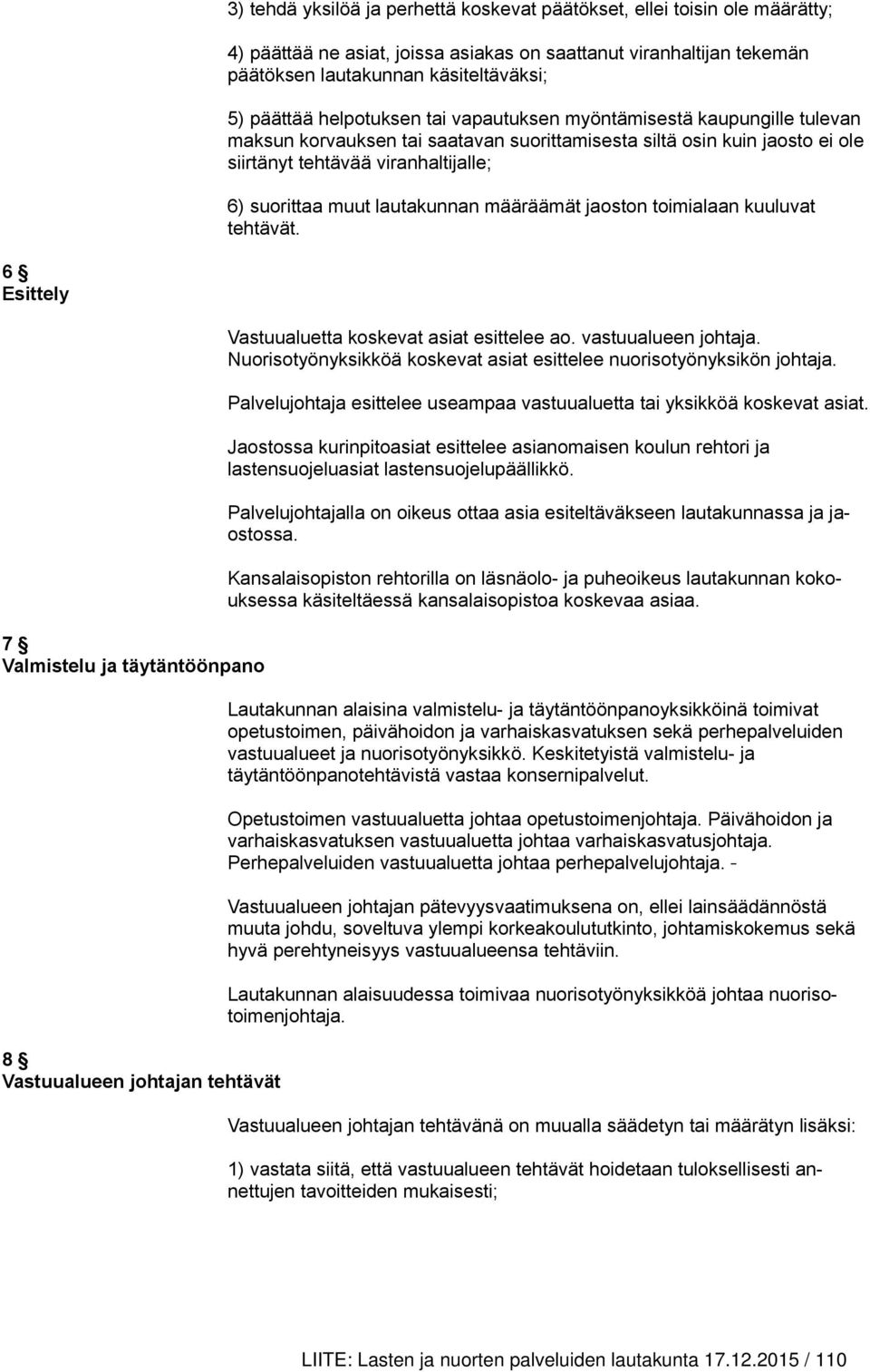 lautakunnan määräämät jaoston toimialaan kuuluvat tehtävät. 6 Esittely 7 Valmistelu ja täytäntöönpano 8 Vastuualueen johtajan tehtävät Vastuualuetta koskevat asiat esittelee ao. vastuualueen johtaja.