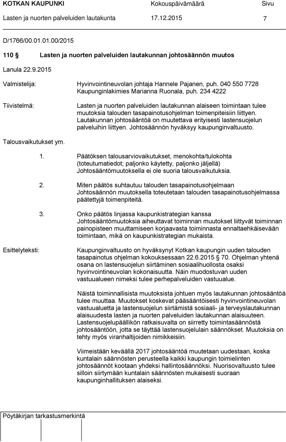 234 4222 Tiivistelmä: Lasten ja nuorten palveluiden lautakunnan alaiseen toimintaan tulee muutoksia talouden tasapainotusohjelman toimenpiteisiin liittyen.