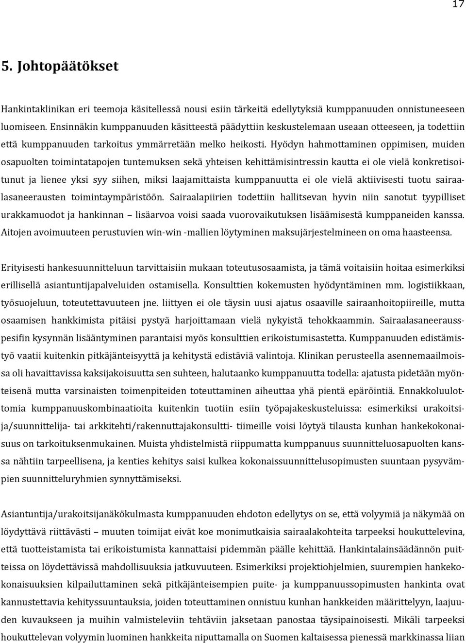 Hyödyn hahmottaminen oppimisen, muiden osapuolten toimintatapojen tuntemuksen sekä yhteisen kehittämisintressin kautta ei ole vielä konkretisoitunut ja lienee yksi syy siihen, miksi laajamittaista