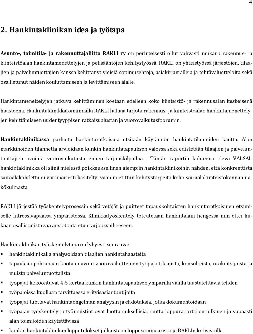 RAKLI on yhteistyössä järjestöjen, tilaajien ja palveluntuottajien kanssa kehittänyt yleisiä sopimusehtoja, asiakirjamalleja ja tehtäväluetteloita sekä osallistunut näiden kouluttamiseen ja