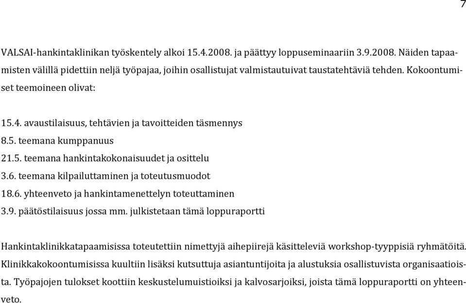 teemana kilpailuttaminen ja toteutusmuodot 18.6. yhteenveto ja hankintamenettelyn toteuttaminen 3.9. päätöstilaisuus jossa mm.