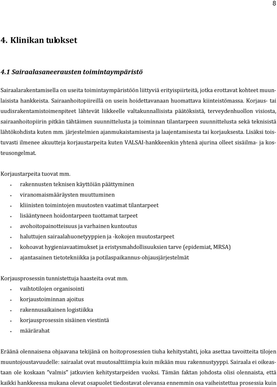 Korjaus- tai uudisrakentamistoimenpiteet lähtevät liikkeelle valtakunnallisista päätöksistä, terveydenhuollon visiosta, sairaanhoitopiirin pitkän tähtäimen suunnittelusta ja toiminnan tilantarpeen