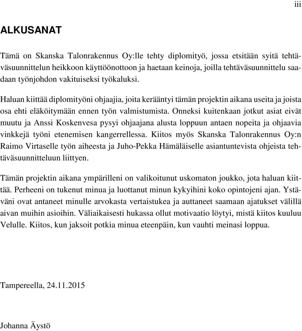 Onneksi kuitenkaan jotkut asiat eivät muutu ja Anssi Koskenvesa pysyi ohjaajana alusta loppuun antaen nopeita ja ohjaavia vinkkejä työni etenemisen kangerrellessa.