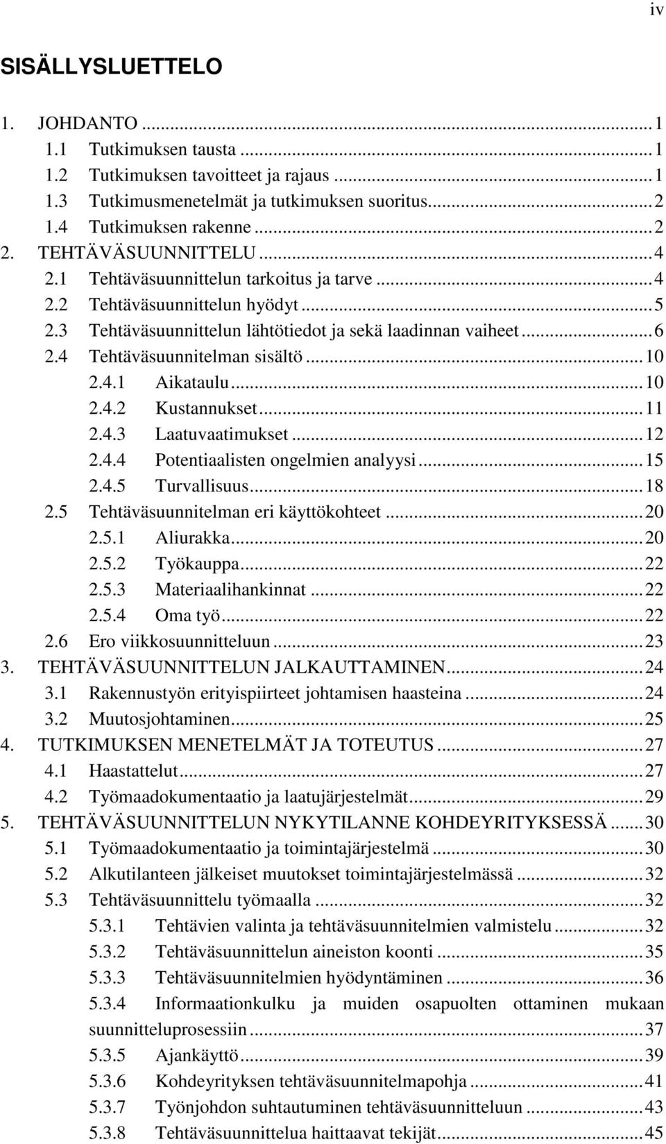 4 Tehtäväsuunnitelman sisältö... 10 2.4.1 Aikataulu... 10 2.4.2 Kustannukset... 11 2.4.3 Laatuvaatimukset... 12 2.4.4 Potentiaalisten ongelmien analyysi... 15 2.4.5 Turvallisuus... 18 2.