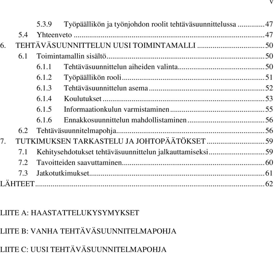 .. 56 6.2 Tehtäväsuunnitelmapohja... 56 7. TUTKIMUKSEN TARKASTELU JA JOHTOPÄÄTÖKSET... 59 7.1 Kehitysehdotukset tehtäväsuunnittelun jalkauttamiseksi... 59 7.2 Tavoitteiden saavuttaminen.