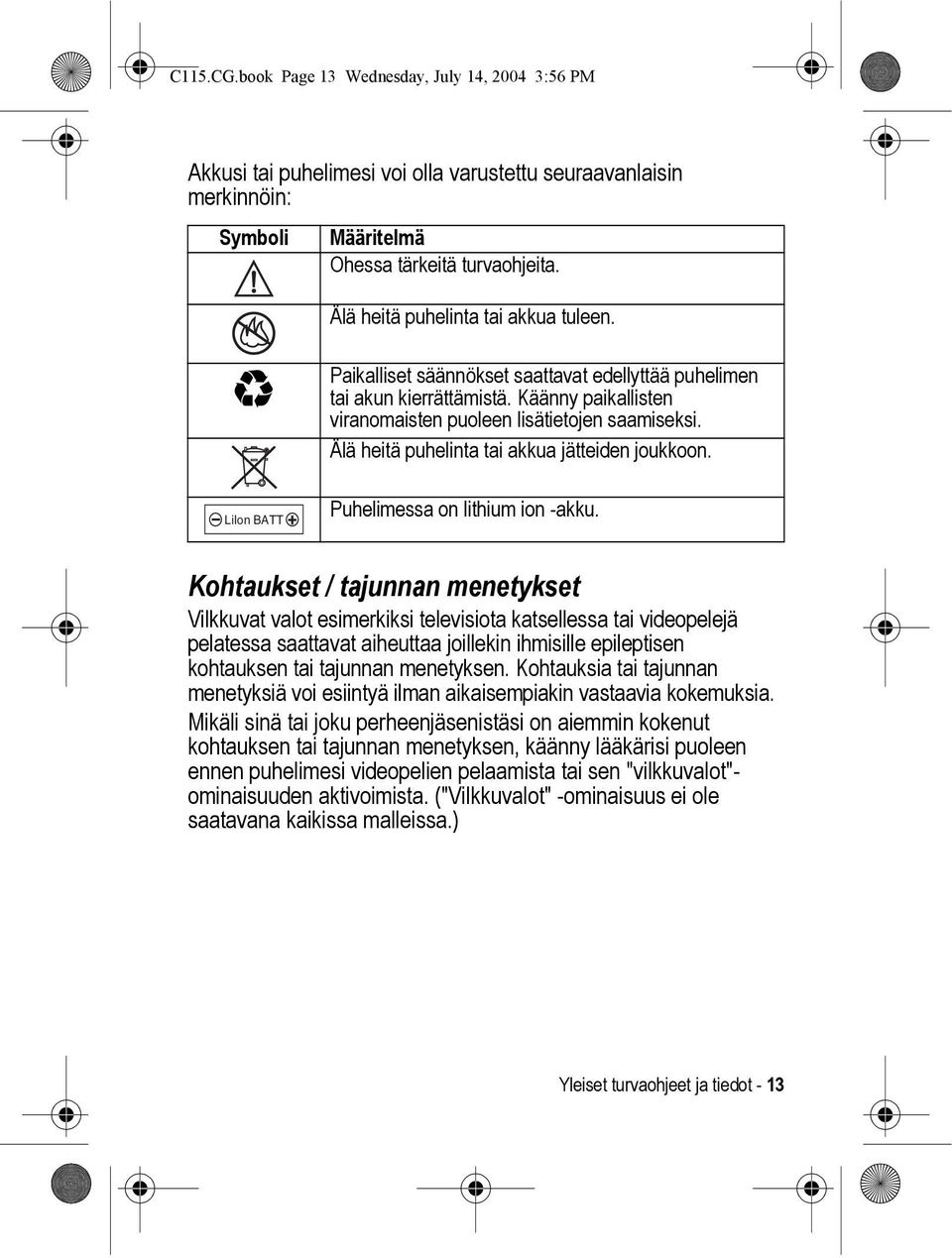 Älä heitä puhelinta tai akkua jätteiden joukkoon. LiIon BATT Puhelimessa on lithium ion -akku.