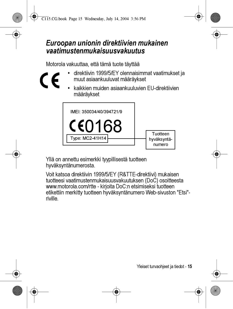 olennaisimmat vaatimukset ja muut asiaankuuluvat määräykset kaikkien muiden asiaankuuluvien EU-direktiivien määräykset IMEI: 350034/40/394721/9 0168 Type: MC2-41H14 Tuotteen