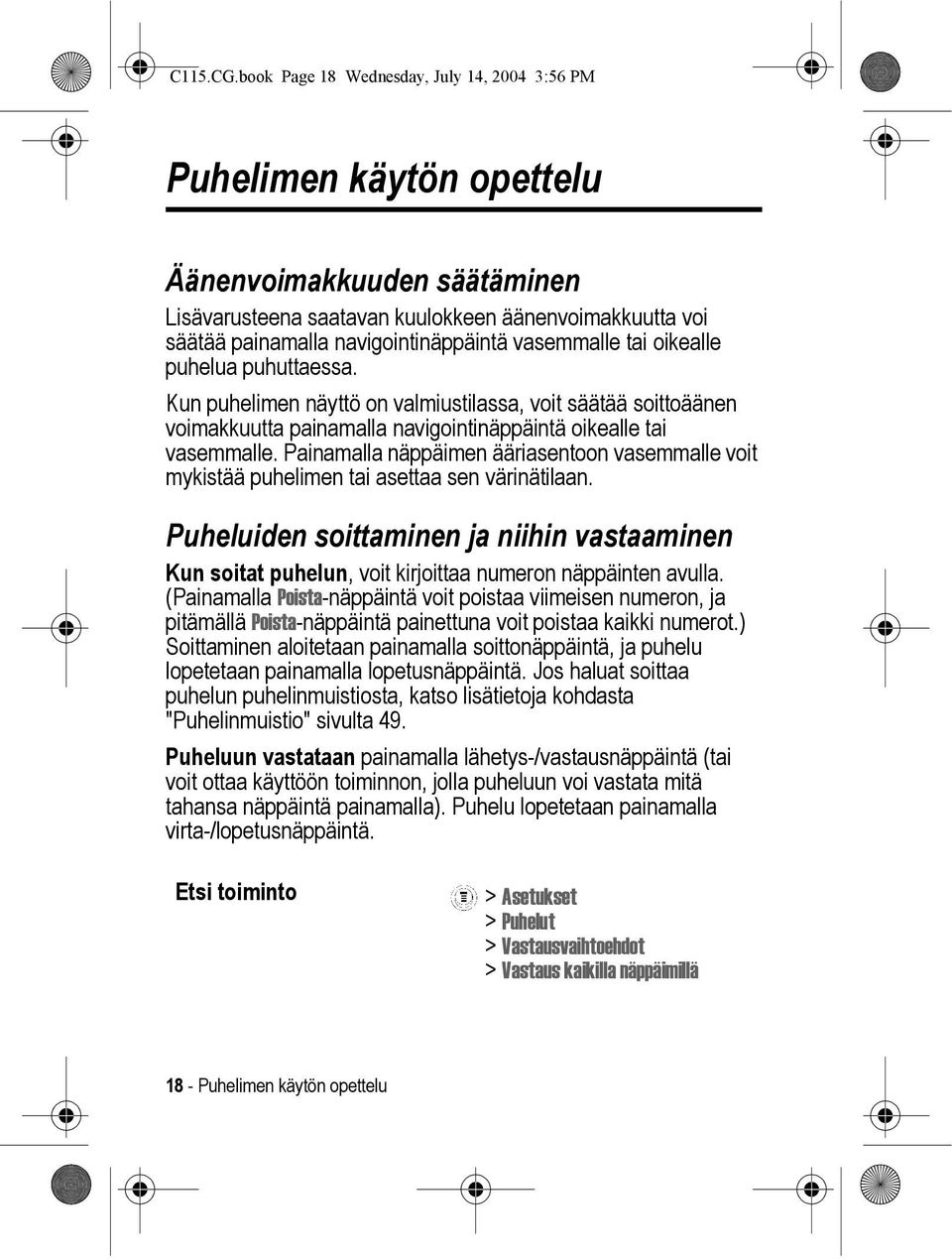 vasemmalle tai oikealle puhelua puhuttaessa. Kun puhelimen näyttö on valmiustilassa, voit säätää soittoäänen voimakkuutta painamalla navigointinäppäintä oikealle tai vasemmalle.