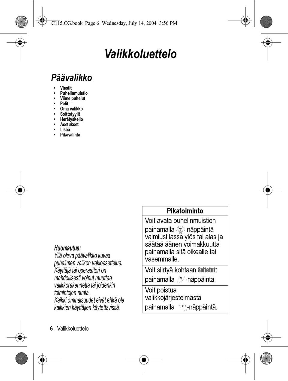 Huomautus: Yllä oleva päävalikko kuvaa puhelimen valikon vakioasettelua. Käyttäjä tai operaattori on mahdollisesti voinut muuttaa valikkorakennetta tai joidenkin toimintojen nimiä.