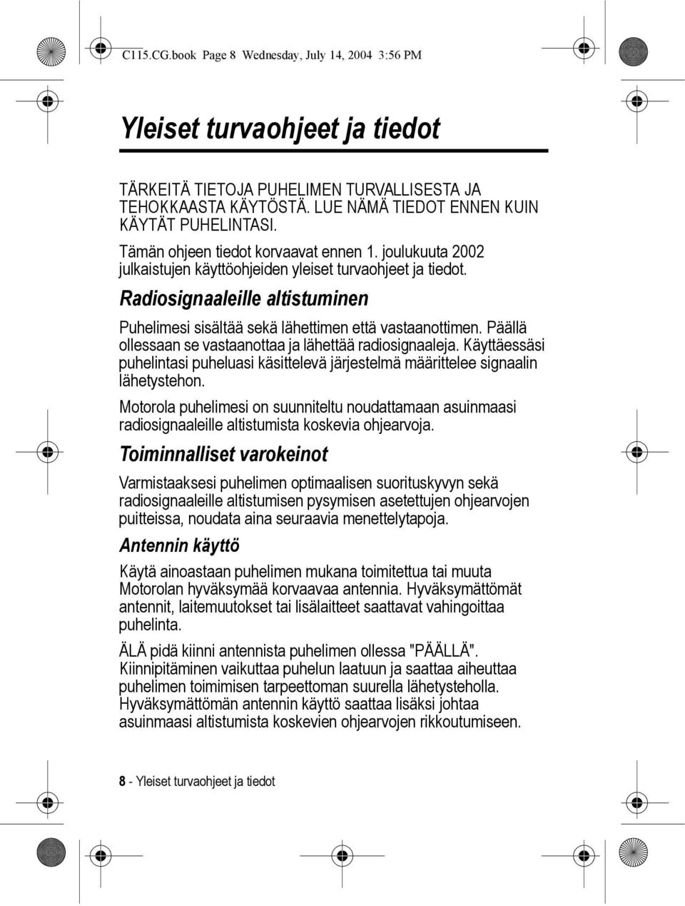 Radiosignaaleille altistuminen Puhelimesi sisältää sekä lähettimen että vastaanottimen. Päällä ollessaan se vastaanottaa ja lähettää radiosignaaleja.