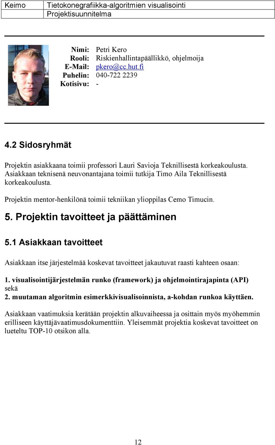 Projektin mentor-henkilönä toimii tekniikan ylioppilas Cemo Timucin. 5. Projektin tavoitteet ja päättäminen 5.