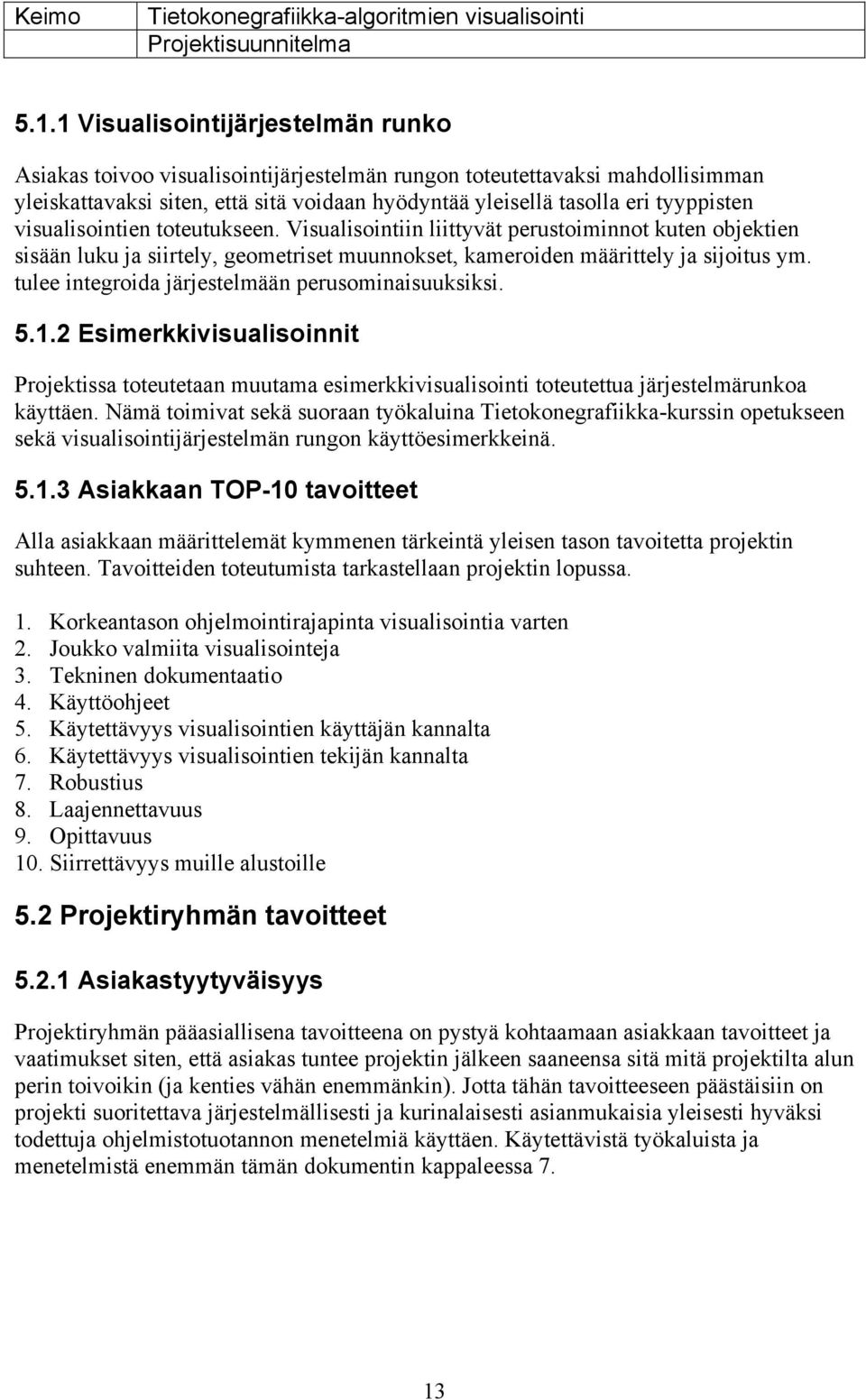 tulee integroida järjestelmään perusominaisuuksiksi. 5.1.2 Esimerkkivisualisoinnit Projektissa toteutetaan muutama esimerkkivisualisointi toteutettua järjestelmärunkoa käyttäen.