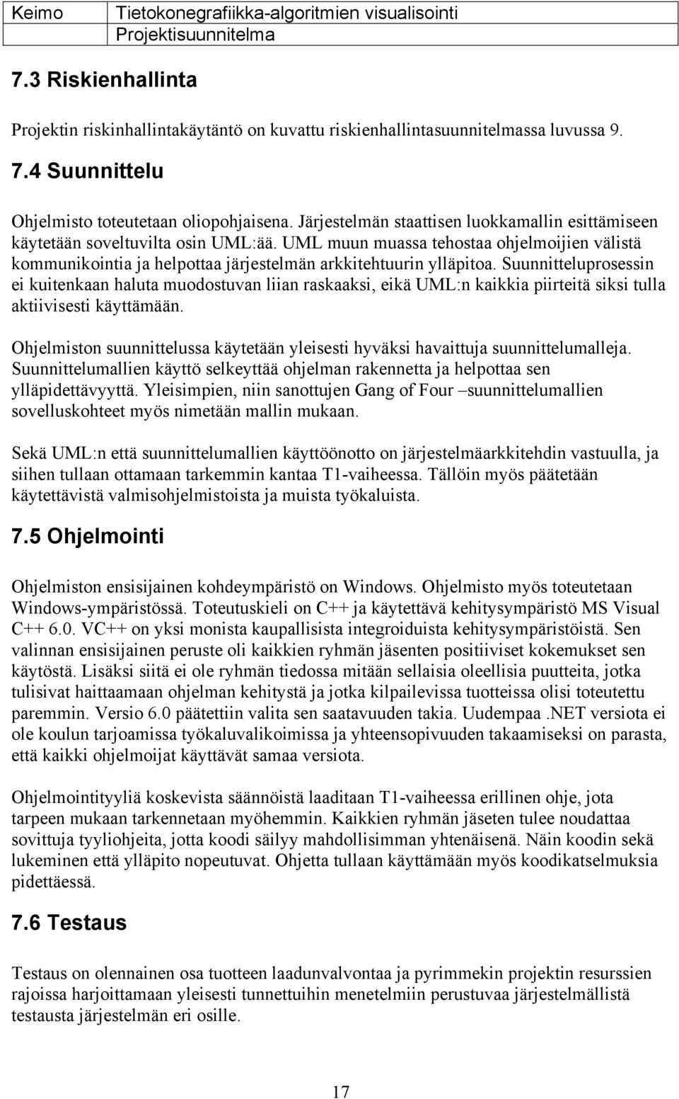 Suunnitteluprosessin ei kuitenkaan haluta muodostuvan liian raskaaksi, eikä UML:n kaikkia piirteitä siksi tulla aktiivisesti käyttämään.