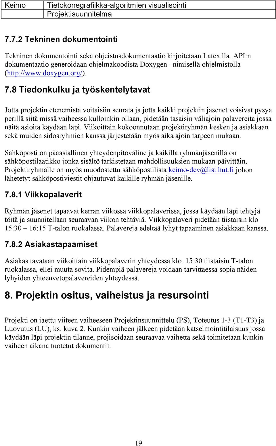 8 Tiedonkulku ja työskentelytavat Jotta projektin etenemistä voitaisiin seurata ja jotta kaikki projektin jäsenet voisivat pysyä perillä siitä missä vaiheessa kulloinkin ollaan, pidetään tasaisin