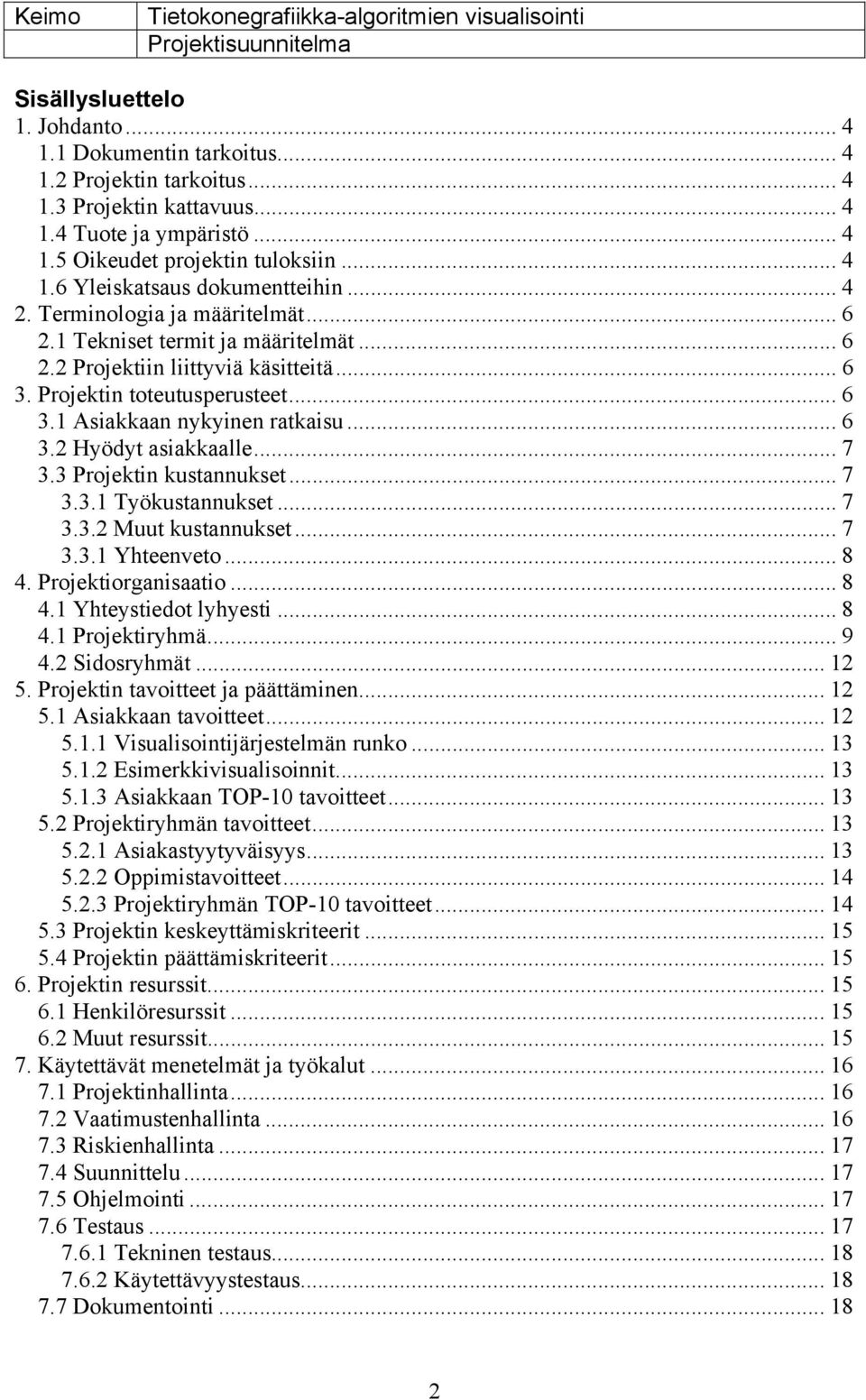 .. 7 3.3 Projektin kustannukset... 7 3.3.1 Työkustannukset... 7 3.3.2 Muut kustannukset... 7 3.3.1 Yhteenveto... 8 4. Projektiorganisaatio... 8 4.1 Yhteystiedot lyhyesti... 8 4.1 Projektiryhmä... 9 4.