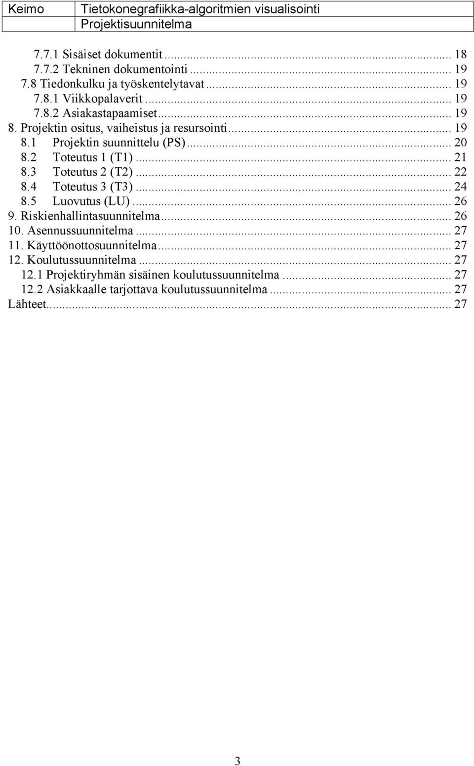 4 Toteutus 3 (T3)... 24 8.5 Luovutus (LU)... 26 9. Riskienhallintasuunnitelma... 26 10. Asennussuunnitelma... 27 11. Käyttöönottosuunnitelma... 27 12.