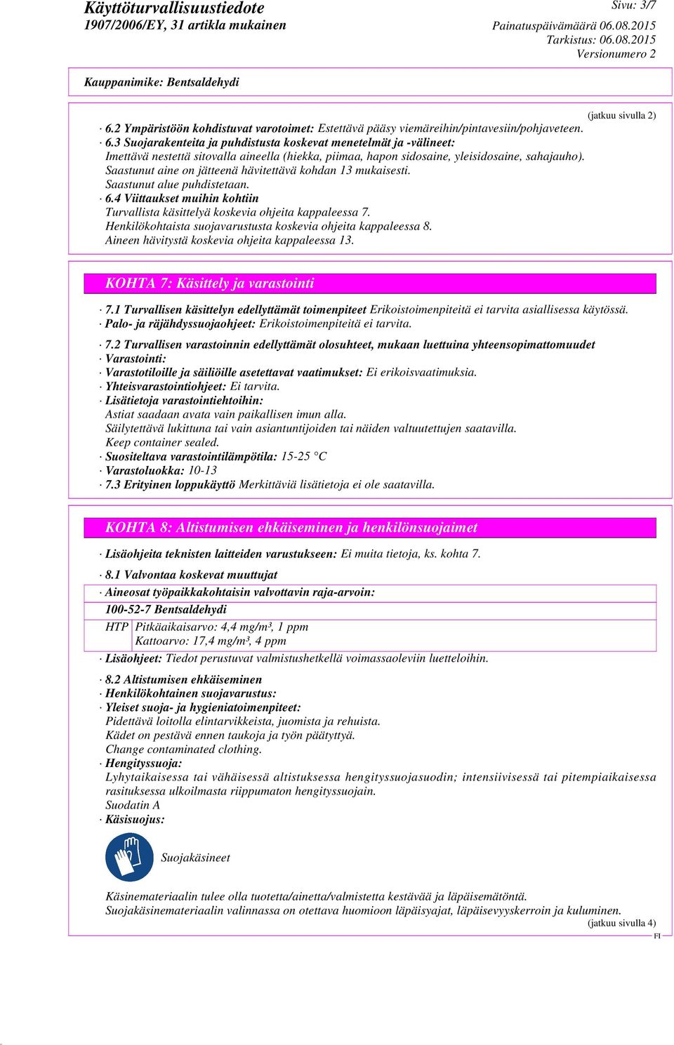 Henkilökohtaista suojavarustusta koskevia ohjeita kappaleessa 8. Aineen hävitystä koskevia ohjeita kappaleessa 13. KOHTA 7: Käsittely ja varastointi 7.