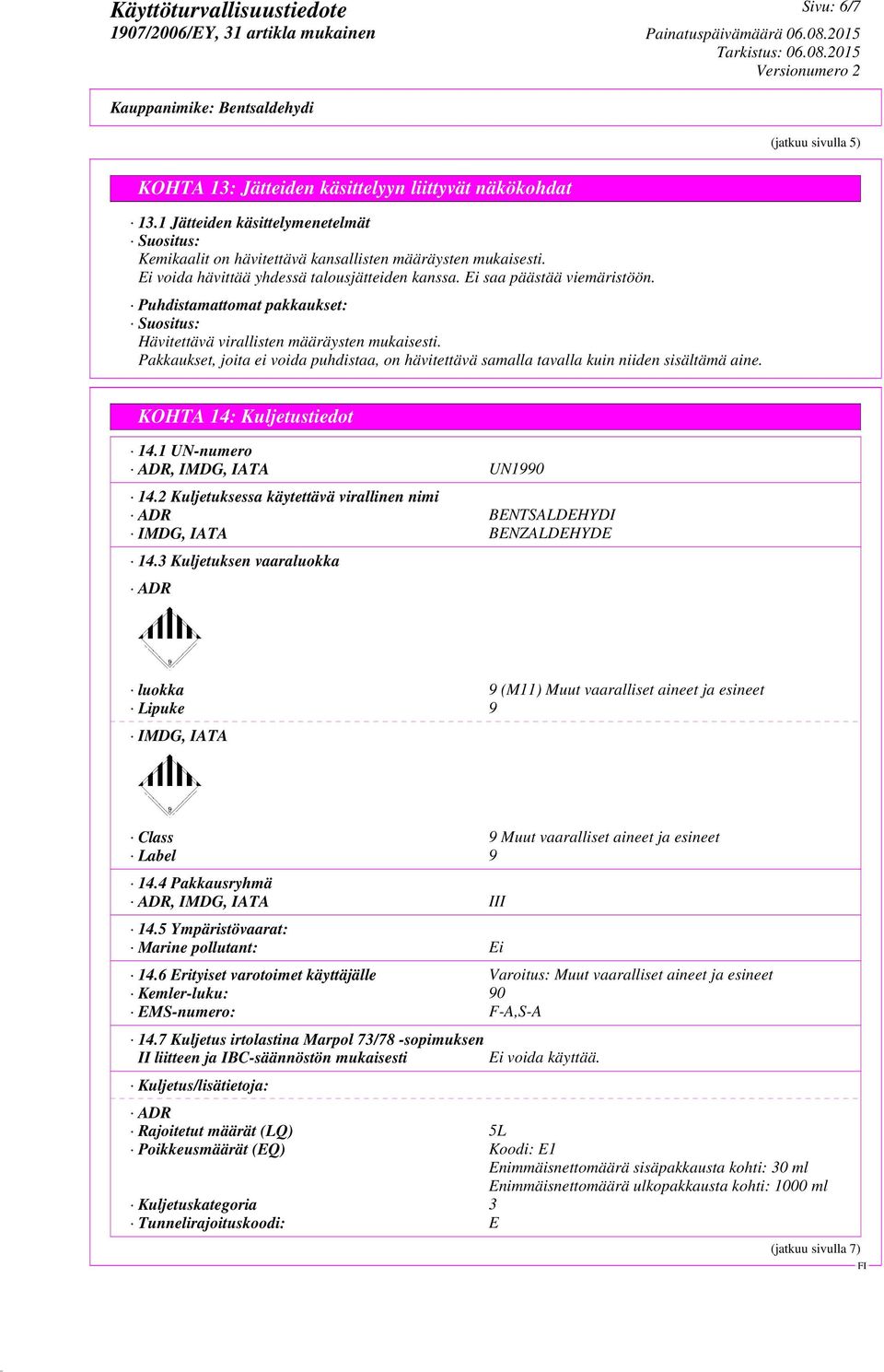 Pakkaukset, joita ei voida puhdistaa, on hävitettävä samalla tavalla kuin niiden sisältämä aine. KOHTA 14: Kuljetustiedot 14.1 UN-numero ADR, IMDG, IATA UN1990 14.