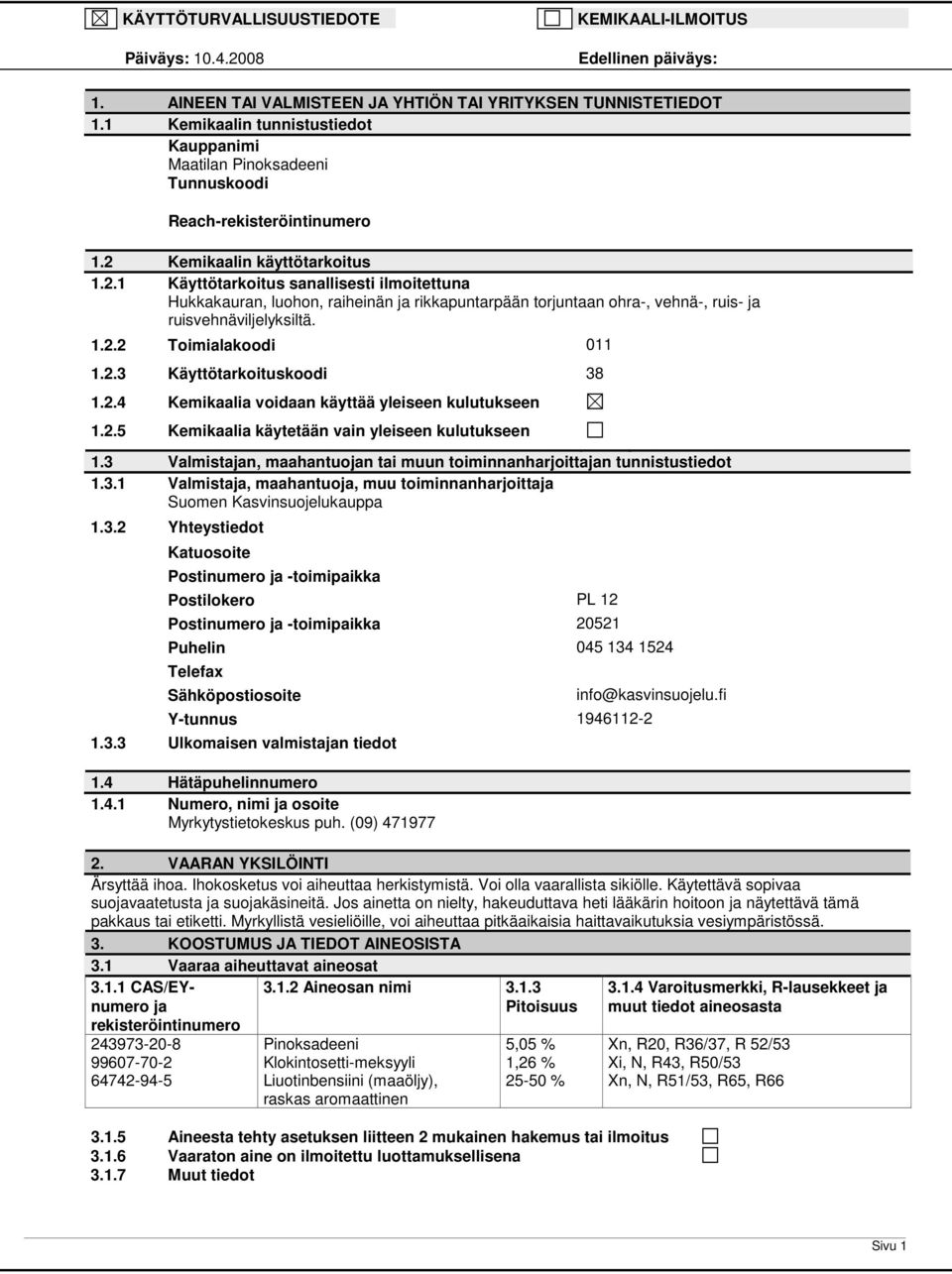 Kemikaalin käyttötarkoitus 1.2.1 Käyttötarkoitus sanallisesti ilmoitettuna Hukkakauran, luohon, raiheinän ja rikkapuntarpään torjuntaan ohra-, vehnä-, ruis- ja ruisvehnäviljelyksiltä. 1.2.2 Toimialakoodi 011 1.