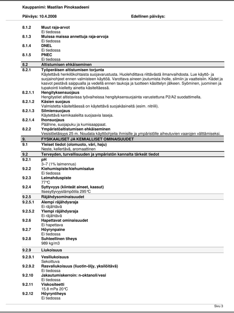 Kädet ja kasvot pestävä saippualla ja vedellä ennen taukoja ja tuotteen käsittelyn jälkeen. Syöminen, juominen ja tupakointi kielletty ainetta käsiteltäessä. 8.2.1.