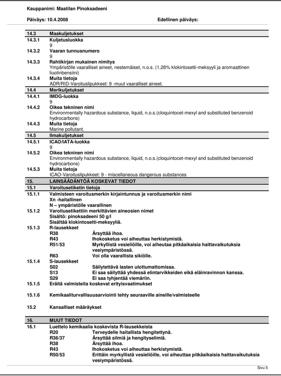 4.3 Muita tietoja Marine pollutant. 14.5 Ilmakuljetukset 14.5.1 ICAO/IATA-luokka 14.5.2 Oikea tekninen nimi Environmentally hazardous substance, liquid, n.o.s.(cloquintocet-mexyl and substituted benzenoid hydrocarbons) 14.