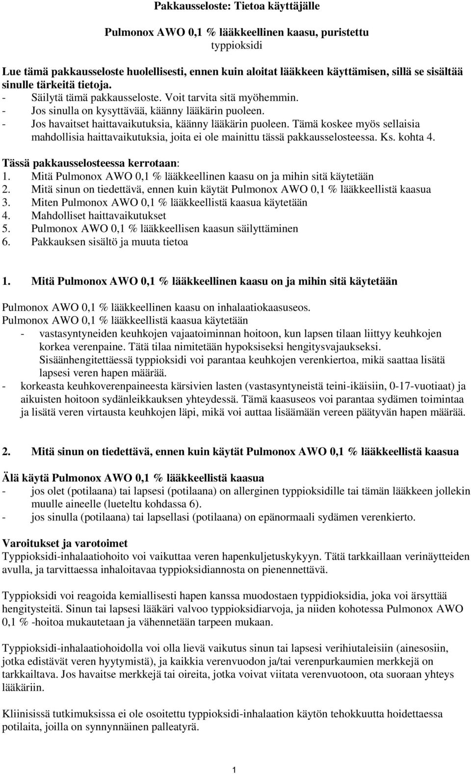 Tämä koskee myös sellaisia mahdollisia haittavaikutuksia, joita ei ole mainittu tässä pakkausselosteessa. Ks. kohta 4. Tässä pakkausselosteessa kerrotaan: 1.