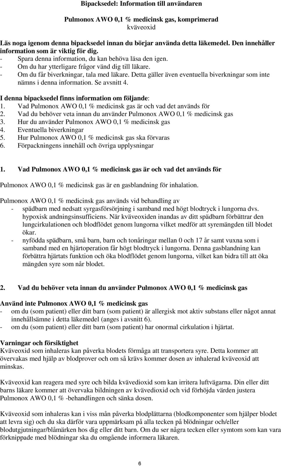 - Om du får biverkningar, tala med läkare. Detta gäller även eventuella biverkningar som inte nämns i denna information. Se avsnitt 4. I denna bipacksedel finns information om följande: 1.