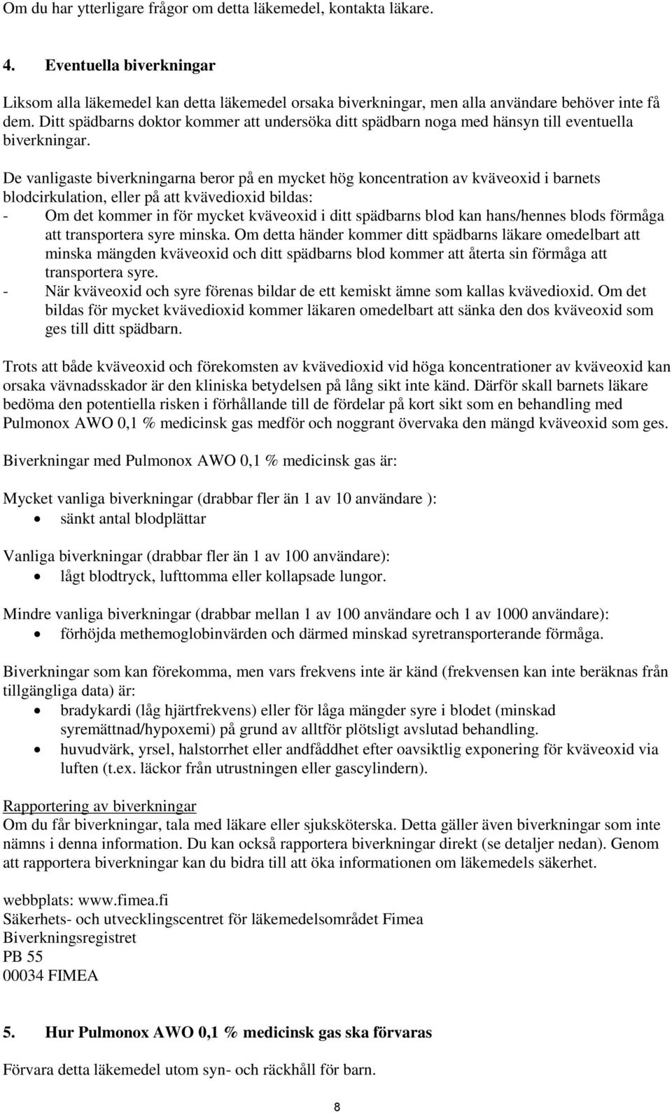 De vanligaste biverkningarna beror på en mycket hög koncentration av kväveoxid i barnets blodcirkulation, eller på att kvävedioxid bildas: - Om det kommer in för mycket kväveoxid i ditt spädbarns