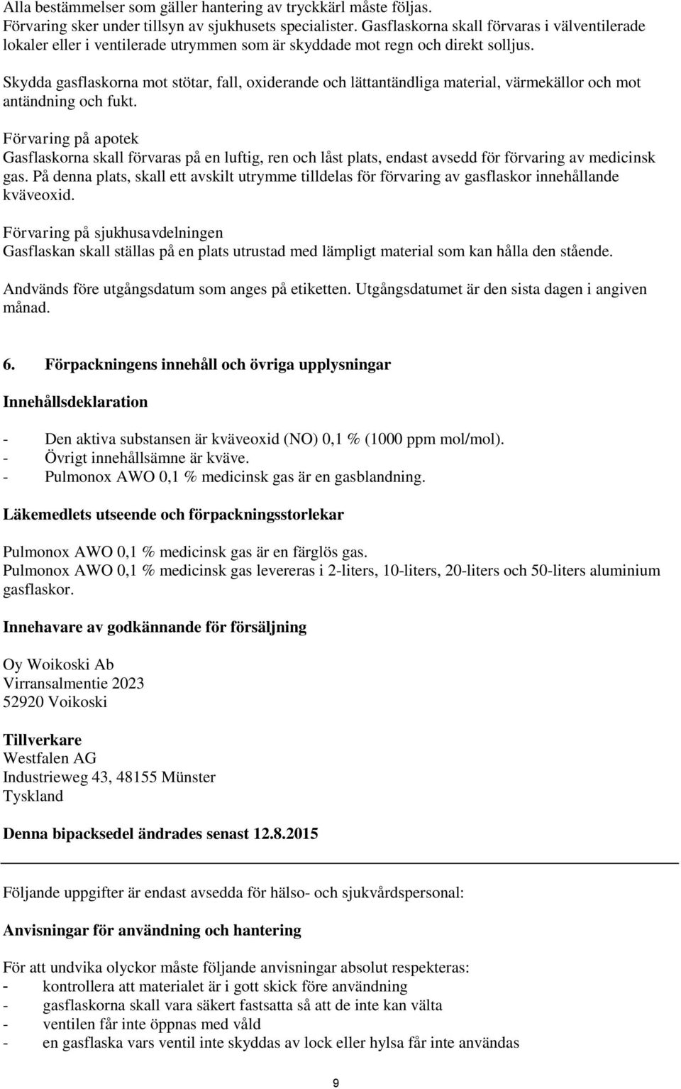 Skydda gasflaskorna mot stötar, fall, oxiderande och lättantändliga material, värmekällor och mot antändning och fukt.