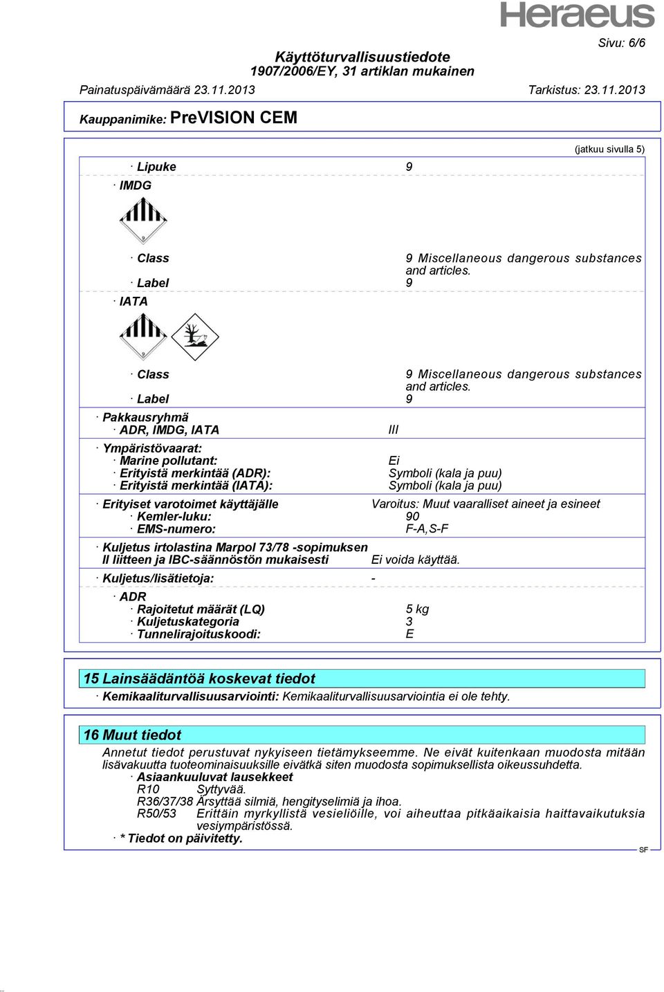 käyttäjälle Varoitus: Muut vaaralliset aineet ja esineet Kemler-luku: 90 EMS-numero: F-A,S-F Kuljetus irtolastina Marpol 73/78 -sopimuksen II liitteen ja IBC-säännöstön mukaisesti