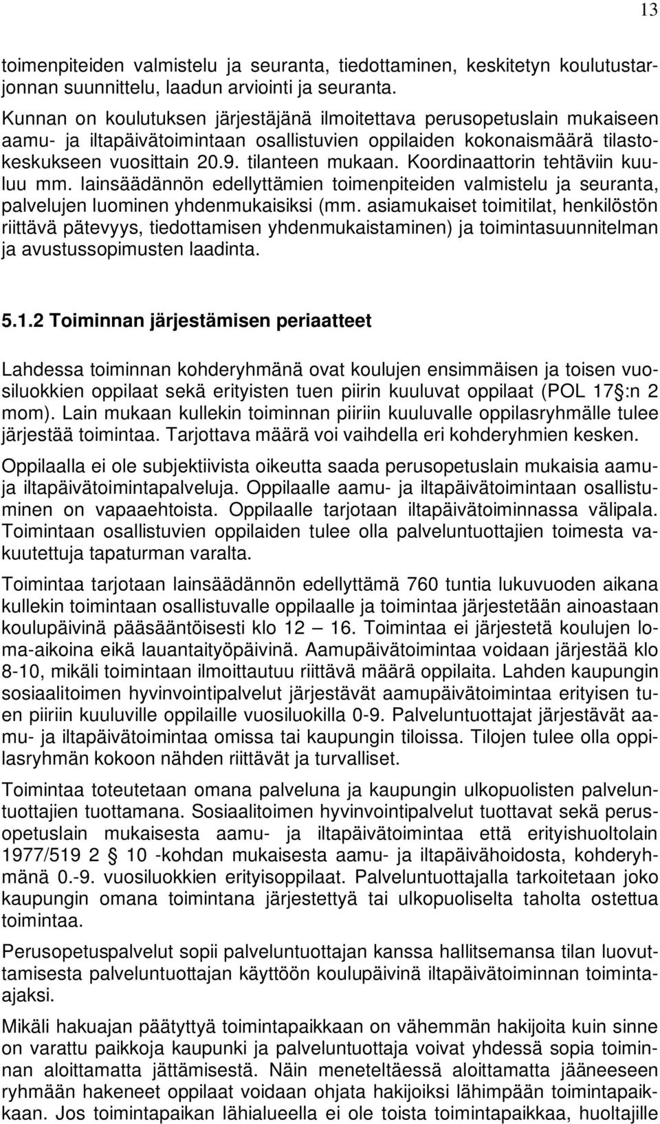 Koordinaattorin tehtäviin kuuluu mm. lainsäädännön edellyttämien toimenpiteiden valmistelu ja seuranta, palvelujen luominen yhdenmukaisiksi (mm.