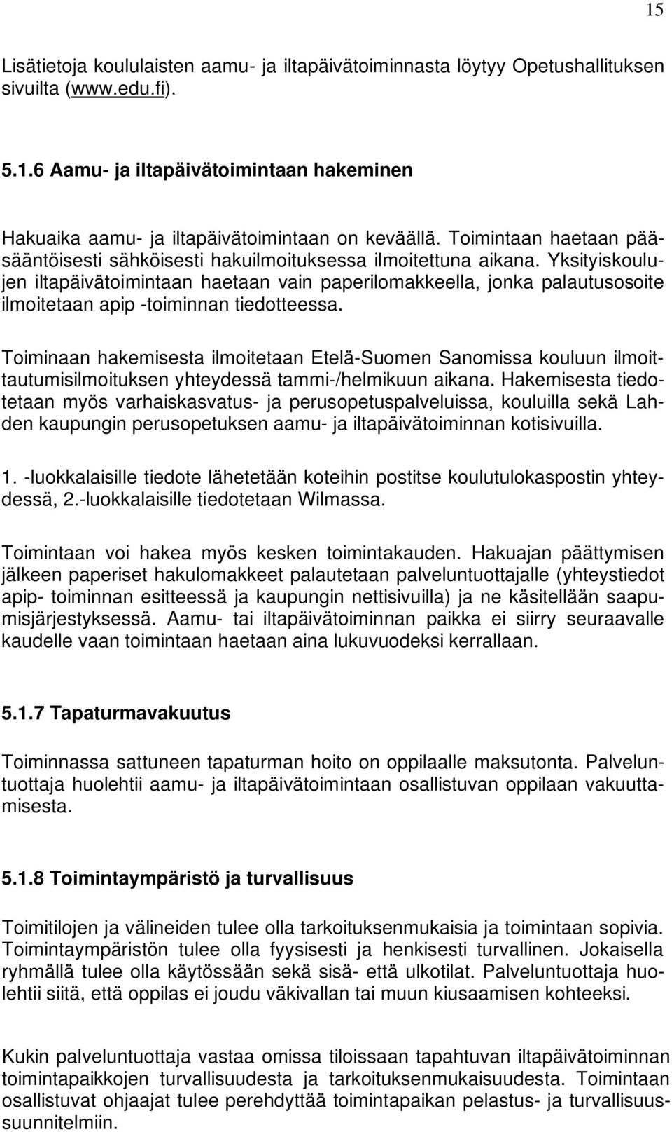 Yksityiskoulujen iltapäivätoimintaan haetaan vain paperilomakkeella, jonka palautusosoite ilmoitetaan apip -toiminnan tiedotteessa.