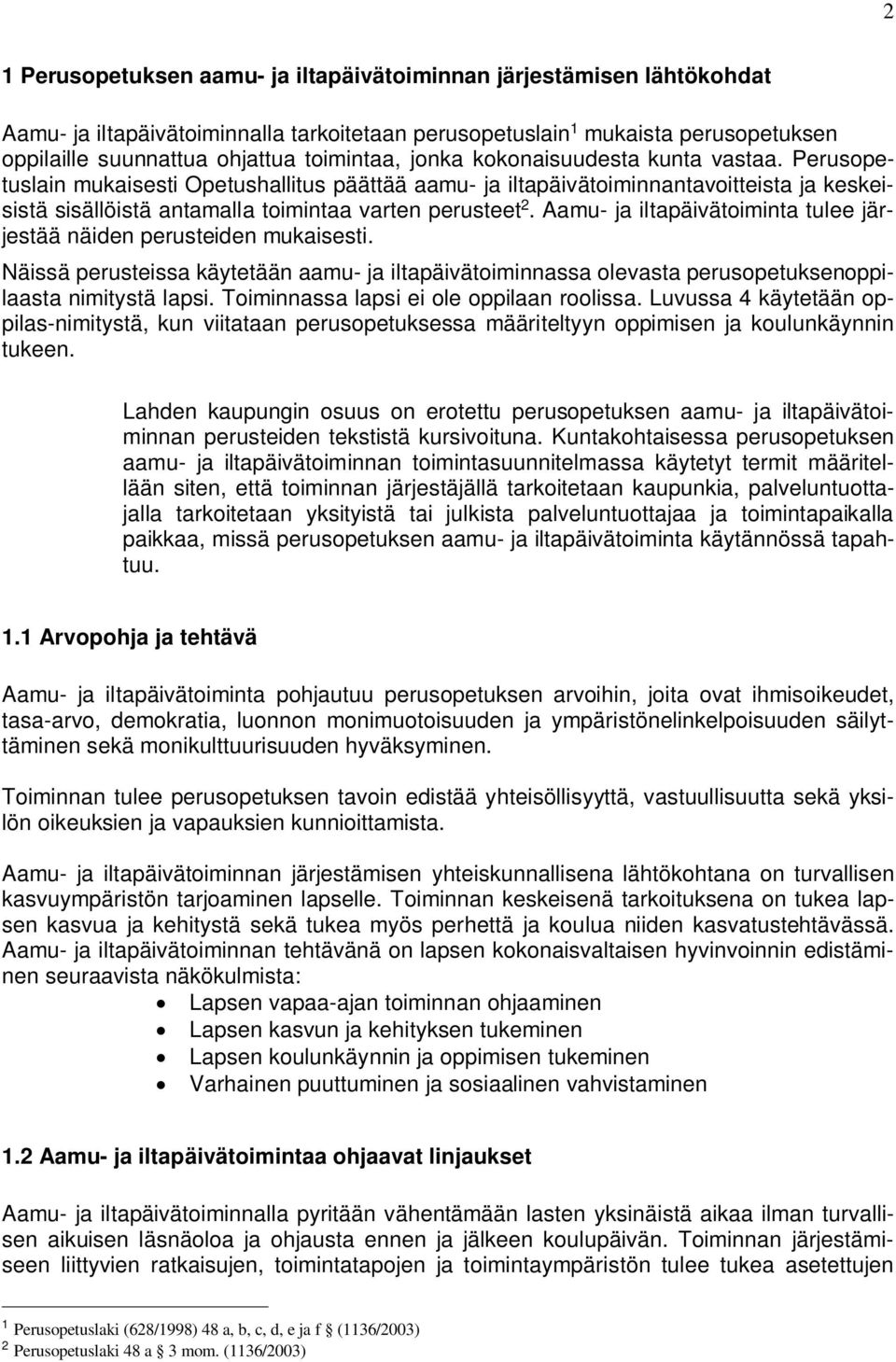 Aamu- ja iltapäivätoiminta tulee järjestää näiden perusteiden mukaisesti. Näissä perusteissa käytetään aamu- ja iltapäivätoiminnassa olevasta perusopetuksenoppilaasta nimitystä lapsi.