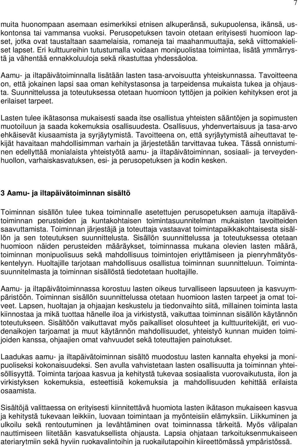 Eri kulttuureihin tutustumalla voidaan monipuolistaa toimintaa, lisätä ymmärrystä ja vähentää ennakkoluuloja sekä rikastuttaa yhdessäoloa.