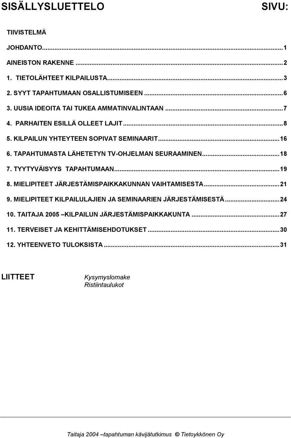 TAPAHTUMASTA LÄHETETYN TV-OHJELMAN SEURAAMINEN...18 7. TYYTYVÄISYYS TAPAHTUMAAN...19 8. MIELIPITEET JÄRJESTÄMISPAIKKAKUNNAN VAIHTAMISESTA...21 9.