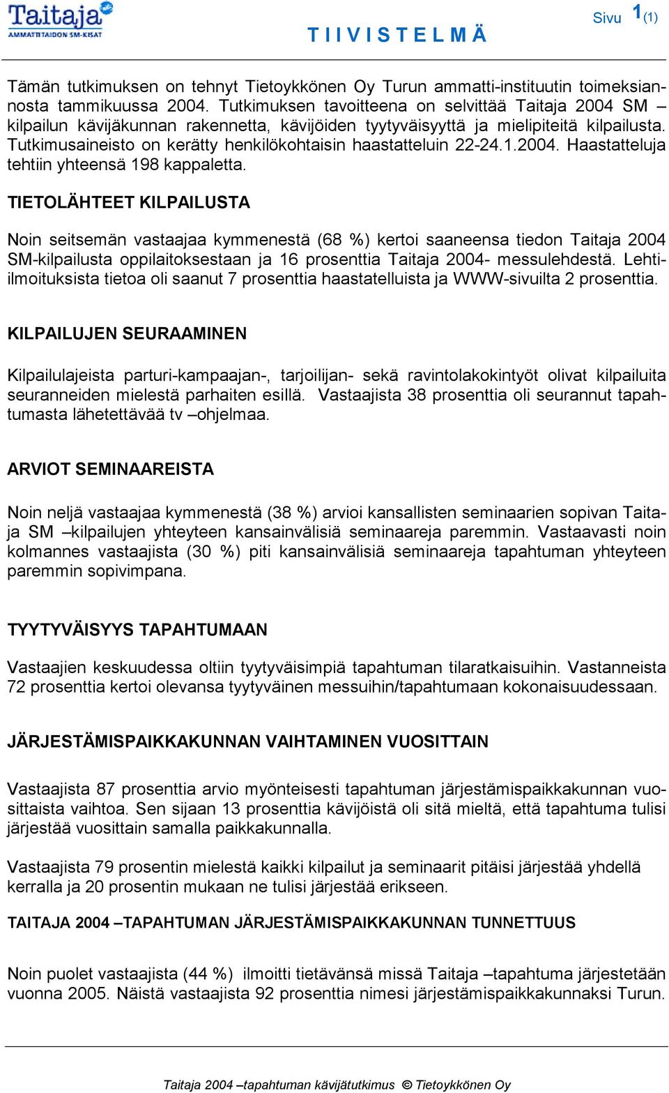 Tutkimusaineisto on kerätty henkilökohtaisin haastatteluin 22-24.1.2004. Haastatteluja tehtiin yhteensä 198 kappaletta.