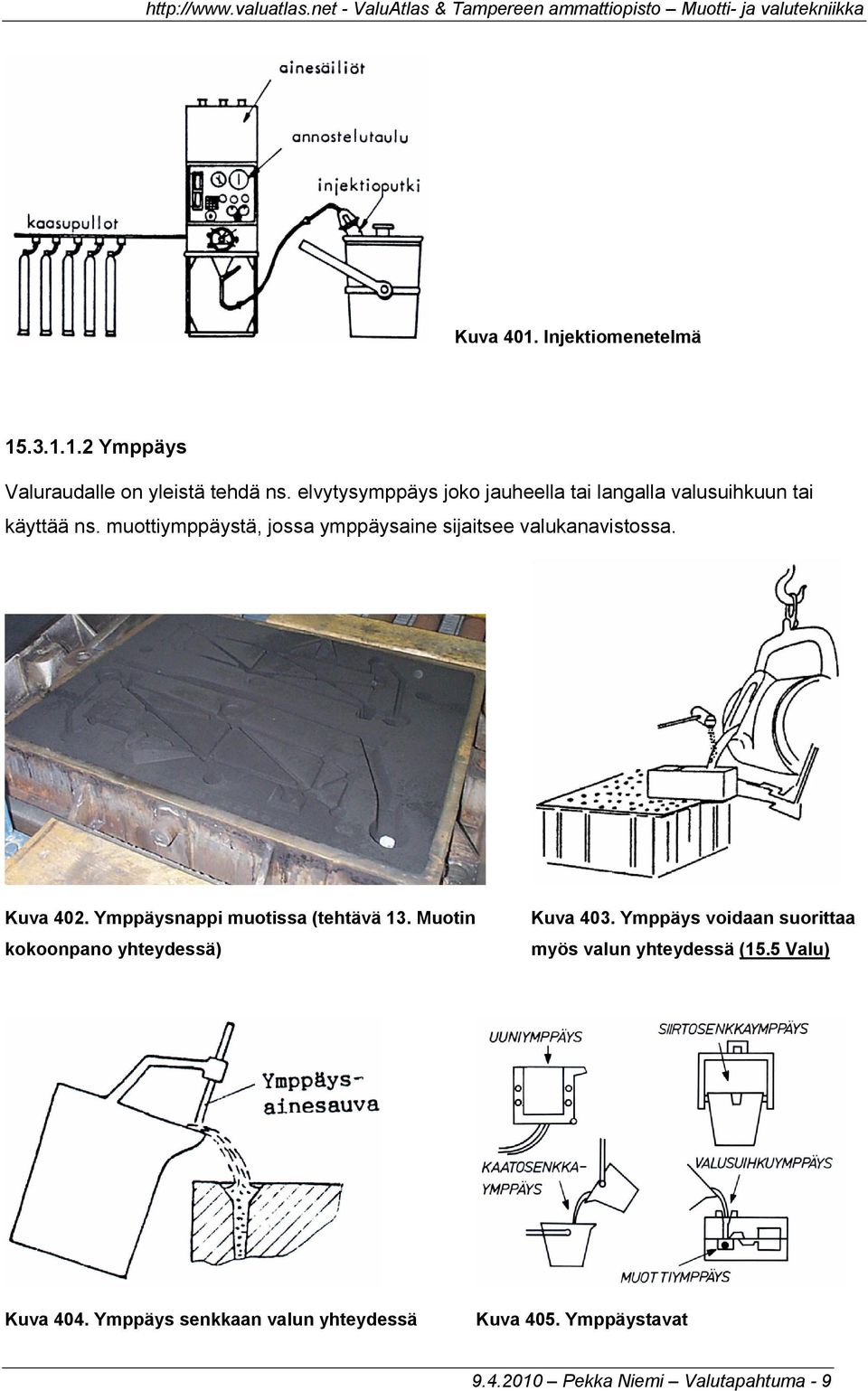 muottiymppäystä, jossa ymppäysaine sijaitsee valukanavistossa. Kuva 402. Ymppäysnappi muotissa (tehtävä 13.