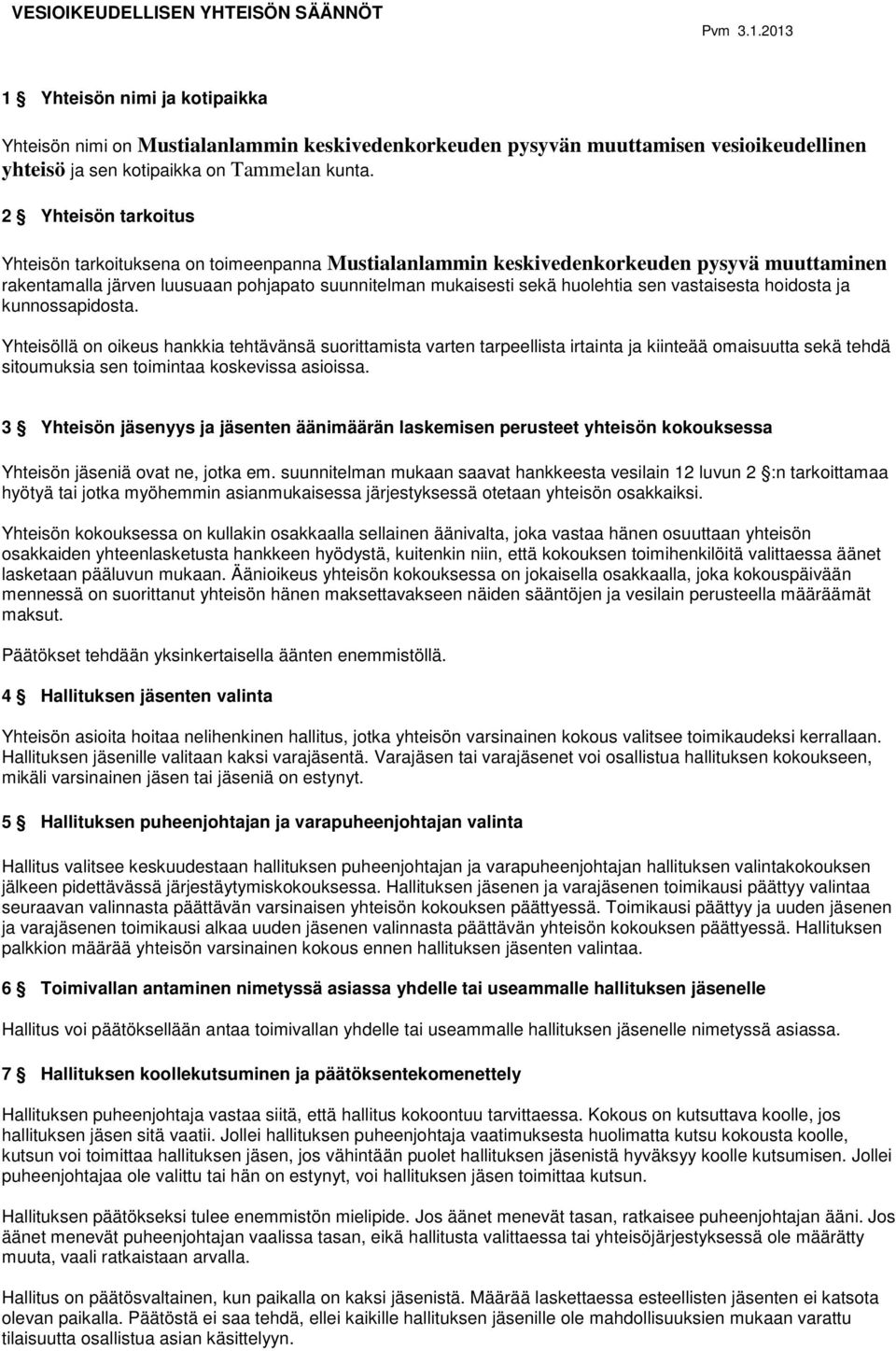 2 Yhteisön tarkoitus Yhteisön tarkoituksena on toimeenpanna Mustialanlammin keskivedenkorkeuden pysyvä muuttaminen rakentamalla järven luusuaan pohjapato suunnitelman mukaisesti sekä huolehtia sen