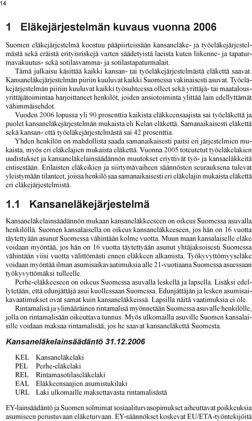 Kansaneläkejärjestelmän piiriin kuuluvat kaikki Suomessa vakinaisesti asuvat.