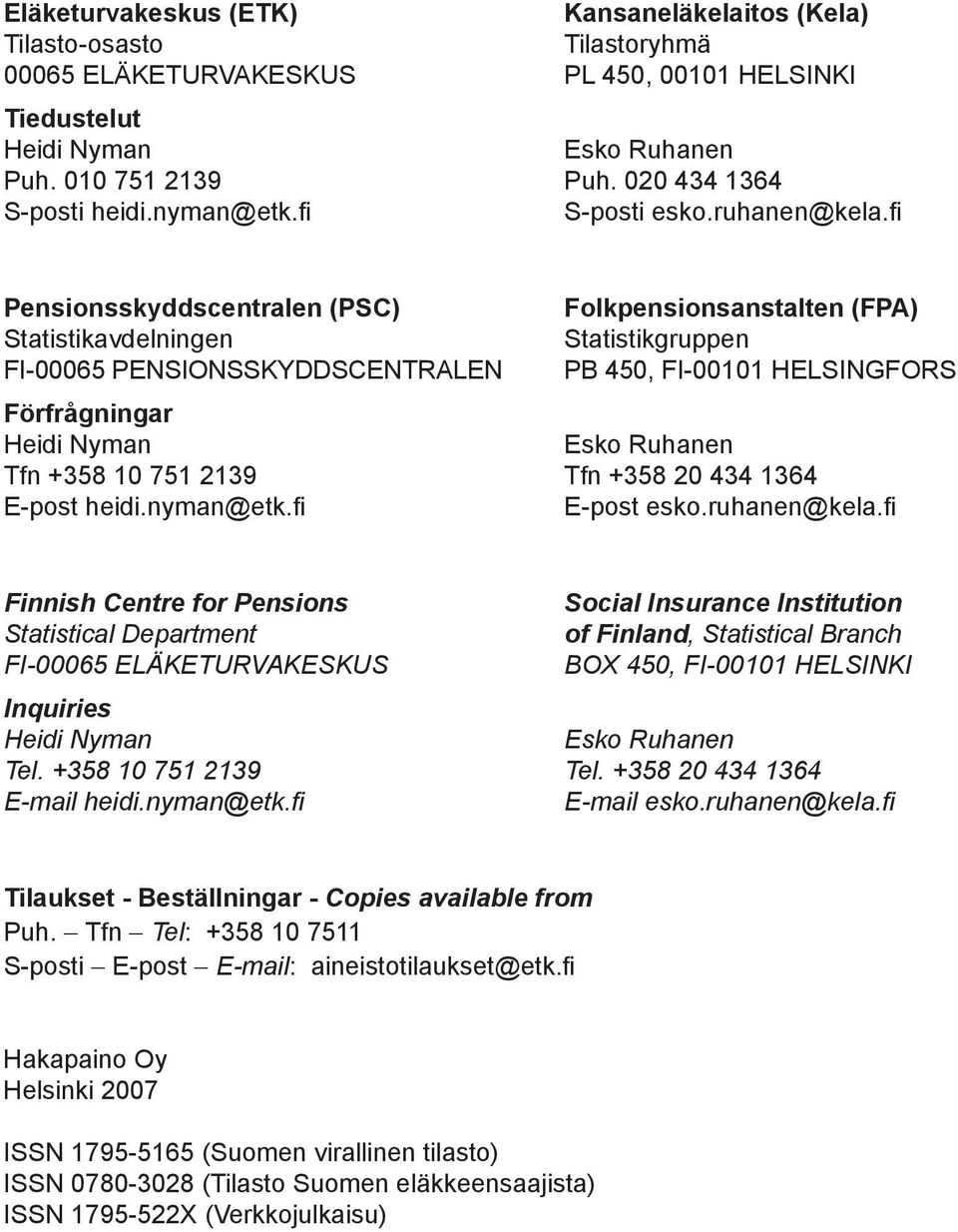 fi Pensionsskyddscentralen (PSC) Statistikavdelningen FI-00065 PENSIONSSKYDDSCENTRALEN Folkpensionsanstalten (FPA) Statistikgruppen PB 450, FI-00101 HELSINGFORS Förfrågningar Heidi Nyman Esko Ruhanen