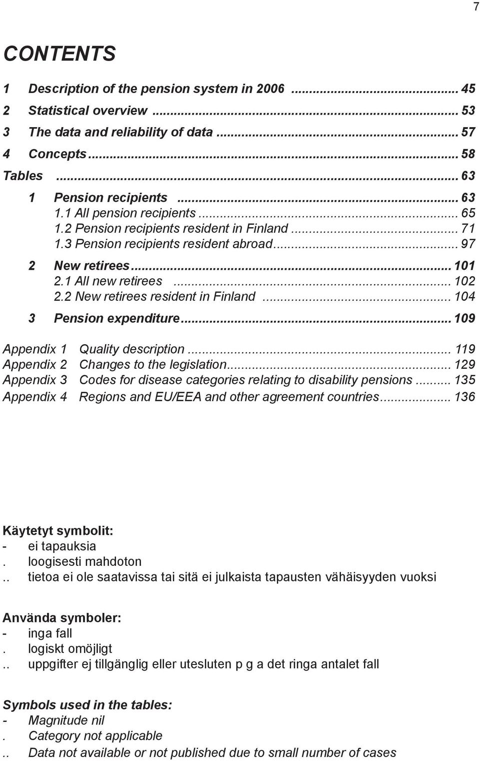 .. 104 3 Pension expenditure... 109 Appendix 1 Quality description... 119 Appendix 2 Changes to the legislation... 129 Appendix 3 Codes for disease categories relating to disability pensions.