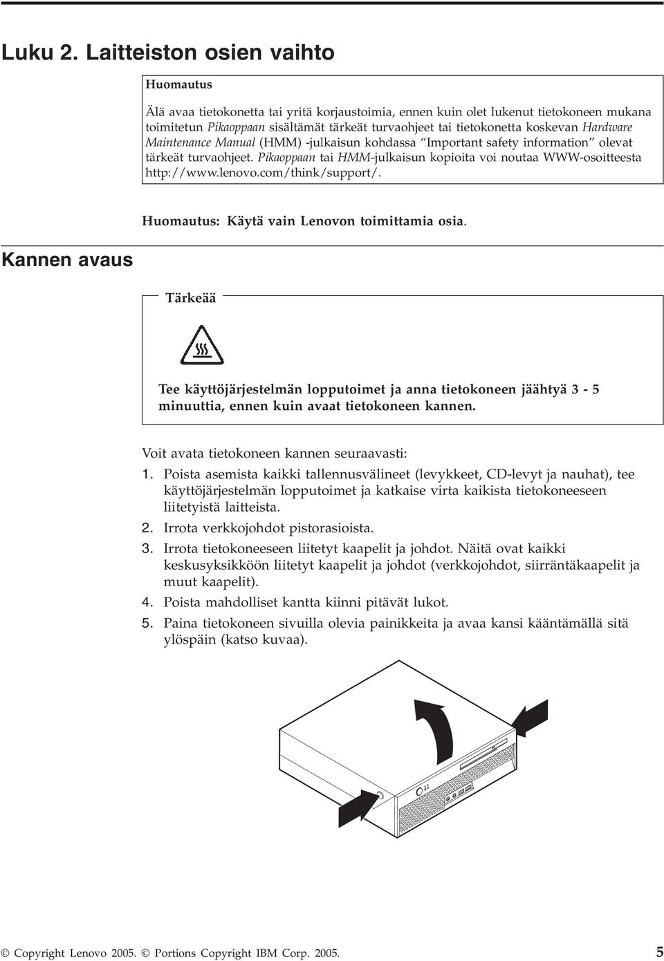 koskevan Hardware Maintenance Manual (HMM) -julkaisun kohdassa Important safety information olevat tärkeät turvaohjeet. Pikaoppaan tai HMM-julkaisun kopioita voi noutaa WWW-osoitteesta http://www.