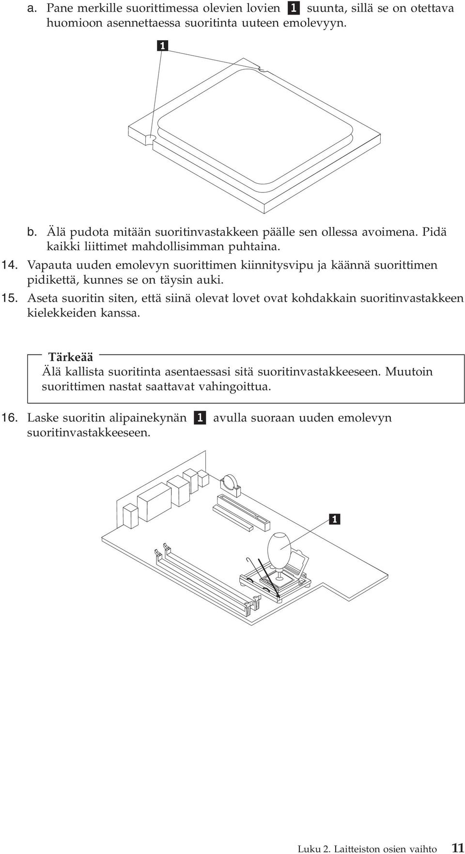 Vapauta uuden emolevyn suorittimen kiinnitysvipu ja käännä suorittimen pidikettä, kunnes se on täysin auki. 15.