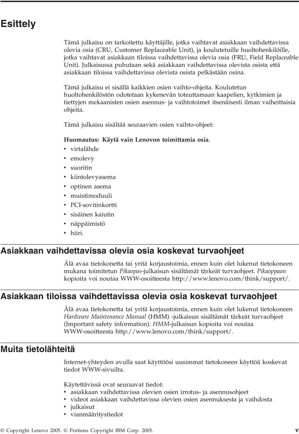 Julkaisussa puhutaan sekä asiakkaan vaihdettavissa olevista osista että asiakkaan tiloissa vaihdettavissa olevista osista pelkästään osina. Tämä julkaisu ei sisällä kaikkien osien vaihto-ohjeita.