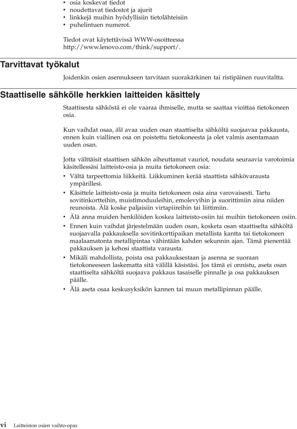 Staattiselle sähkölle herkkien laitteiden käsittely Staattisesta sähköstä ei ole vaaraa ihmiselle, mutta se saattaa vioittaa tietokoneen osia.